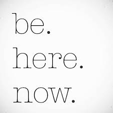 be here now